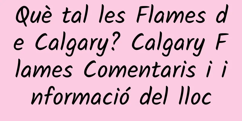 Què tal les Flames de Calgary? Calgary Flames Comentaris i informació del lloc