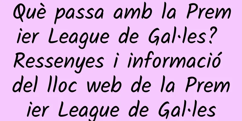 Què passa amb la Premier League de Gal·les? Ressenyes i informació del lloc web de la Premier League de Gal·les