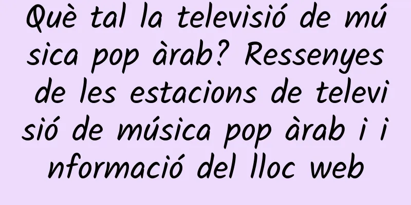 Què tal la televisió de música pop àrab? Ressenyes de les estacions de televisió de música pop àrab i informació del lloc web
