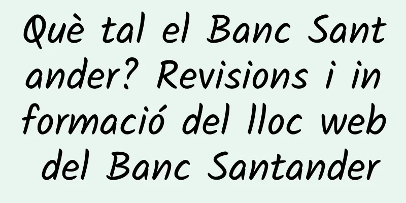 Què tal el Banc Santander? Revisions i informació del lloc web del Banc Santander