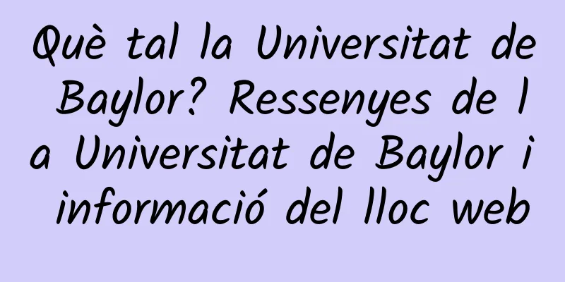 Què tal la Universitat de Baylor? Ressenyes de la Universitat de Baylor i informació del lloc web