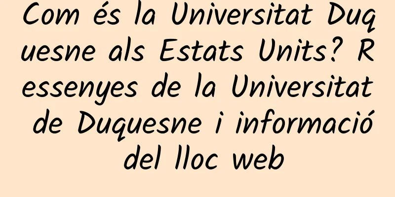Com és la Universitat Duquesne als Estats Units? Ressenyes de la Universitat de Duquesne i informació del lloc web