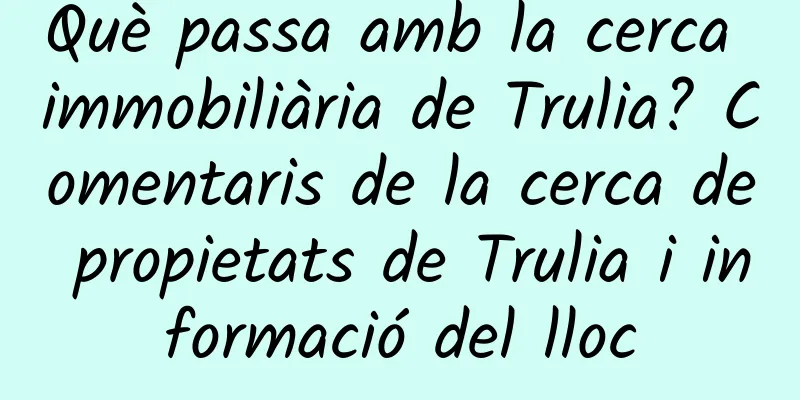 Què passa amb la cerca immobiliària de Trulia? Comentaris de la cerca de propietats de Trulia i informació del lloc