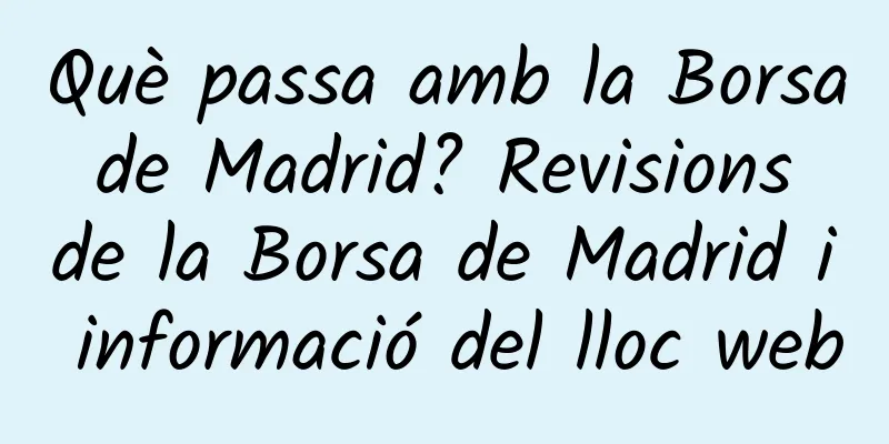 Què passa amb la Borsa de Madrid? Revisions de la Borsa de Madrid i informació del lloc web