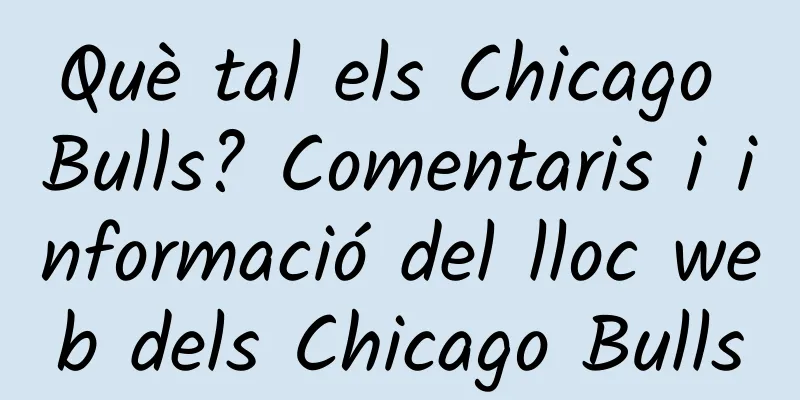 Què tal els Chicago Bulls? Comentaris i informació del lloc web dels Chicago Bulls