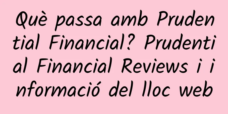 Què passa amb Prudential Financial? Prudential Financial Reviews i informació del lloc web