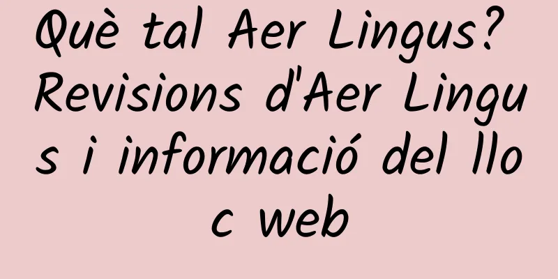 Què tal Aer Lingus? Revisions d'Aer Lingus i informació del lloc web