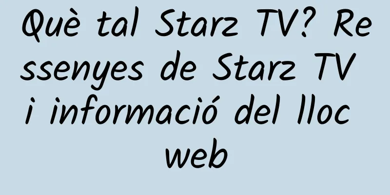 Què tal Starz TV? Ressenyes de Starz TV i informació del lloc web