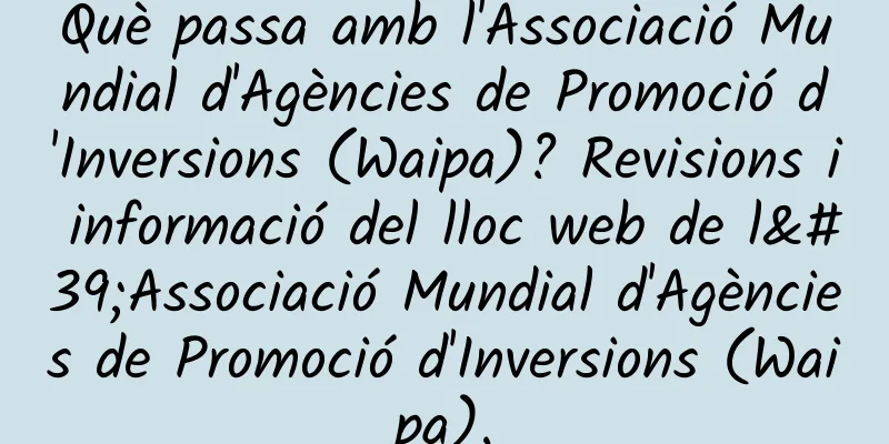 Què passa amb l'Associació Mundial d'Agències de Promoció d'Inversions (Waipa)? Revisions i informació del lloc web de l'Associació Mundial d'Agències de Promoció d'Inversions (Waipa).