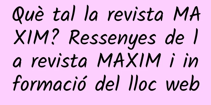 Què tal la revista MAXIM? Ressenyes de la revista MAXIM i informació del lloc web