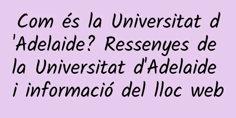 Com és la Universitat d'Adelaide? Ressenyes de la Universitat d'Adelaide i informació del lloc web