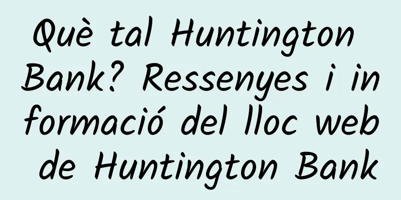 Què tal Huntington Bank? Ressenyes i informació del lloc web de Huntington Bank