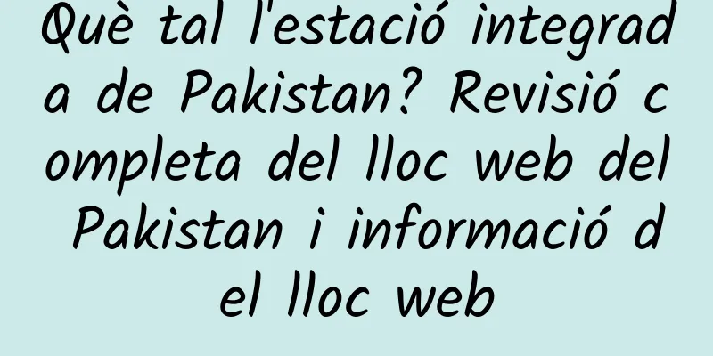 Què tal l'estació integrada de Pakistan? Revisió completa del lloc web del Pakistan i informació del lloc web
