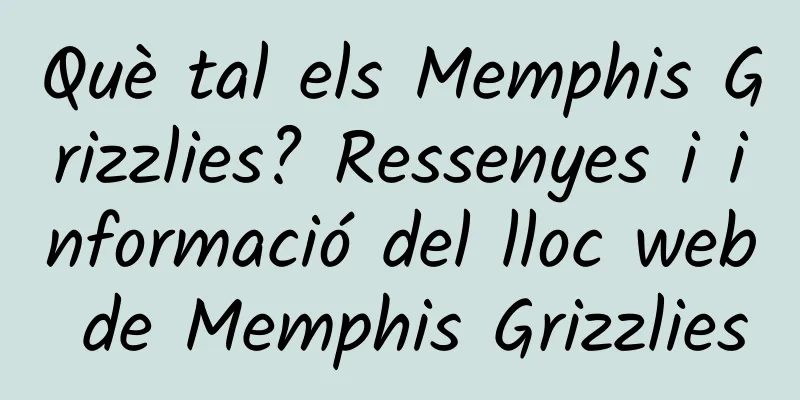 Què tal els Memphis Grizzlies? Ressenyes i informació del lloc web de Memphis Grizzlies