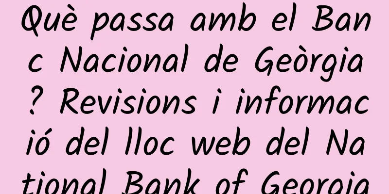 Què passa amb el Banc Nacional de Geòrgia? Revisions i informació del lloc web del National Bank of Georgia