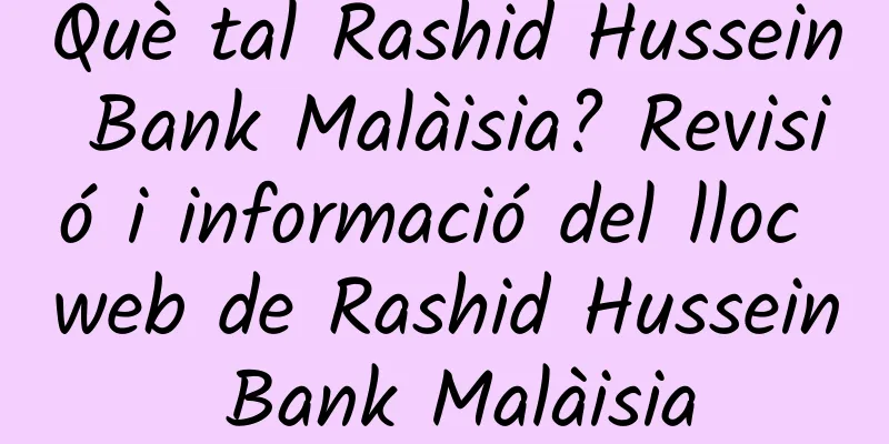 Què tal Rashid Hussein Bank Malàisia? Revisió i informació del lloc web de Rashid Hussein Bank Malàisia