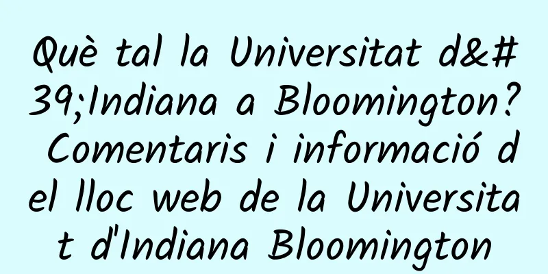 Què tal la Universitat d'Indiana a Bloomington? Comentaris i informació del lloc web de la Universitat d'Indiana Bloomington