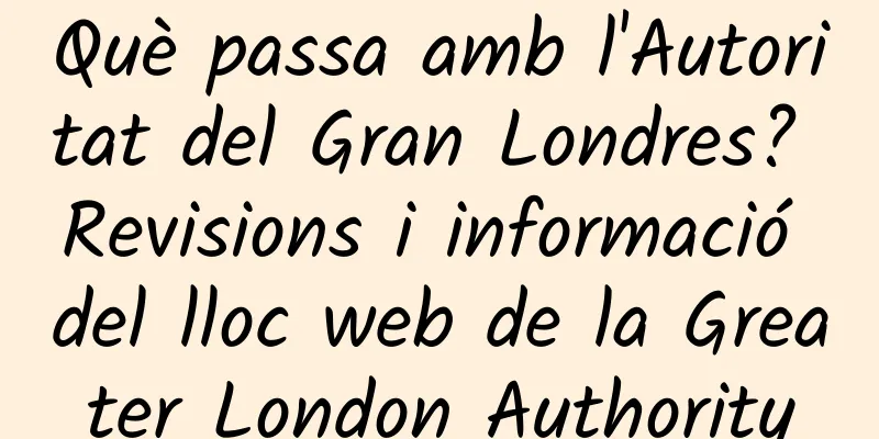 Què passa amb l'Autoritat del Gran Londres? Revisions i informació del lloc web de la Greater London Authority
