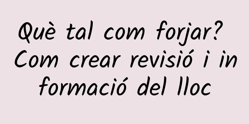 Què tal com forjar? Com crear revisió i informació del lloc