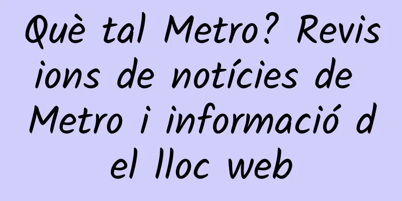 Què tal Metro? Revisions de notícies de Metro i informació del lloc web