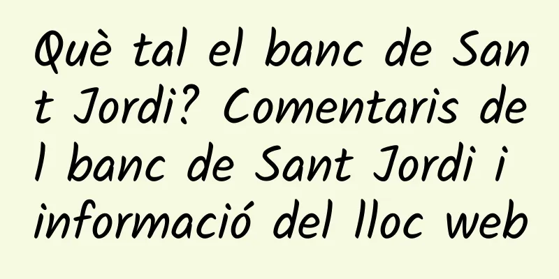 Què tal el banc de Sant Jordi? Comentaris del banc de Sant Jordi i informació del lloc web