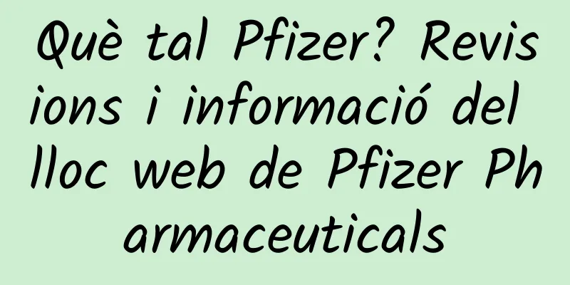 Què tal Pfizer? Revisions i informació del lloc web de Pfizer Pharmaceuticals