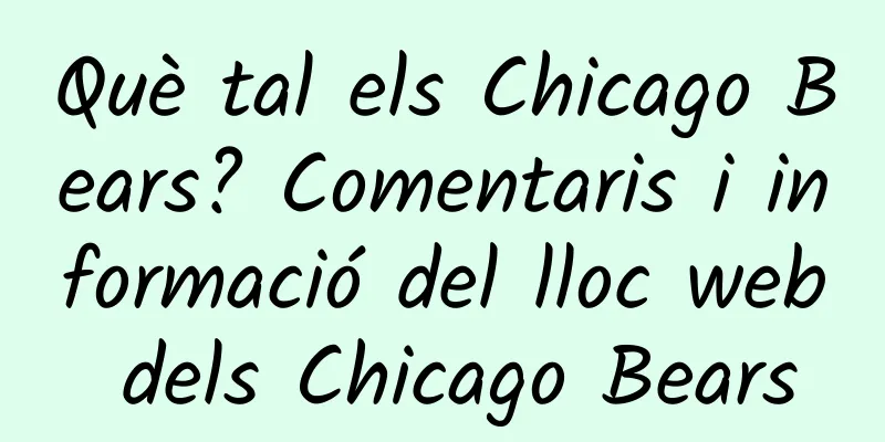 Què tal els Chicago Bears? Comentaris i informació del lloc web dels Chicago Bears