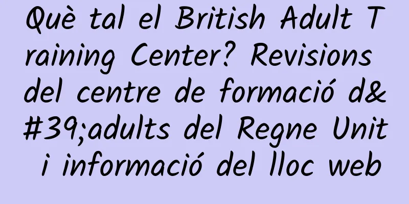 Què tal el British Adult Training Center? Revisions del centre de formació d'adults del Regne Unit i informació del lloc web