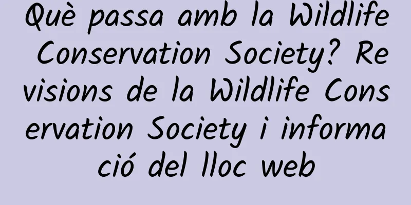 Què passa amb la Wildlife Conservation Society? Revisions de la Wildlife Conservation Society i informació del lloc web