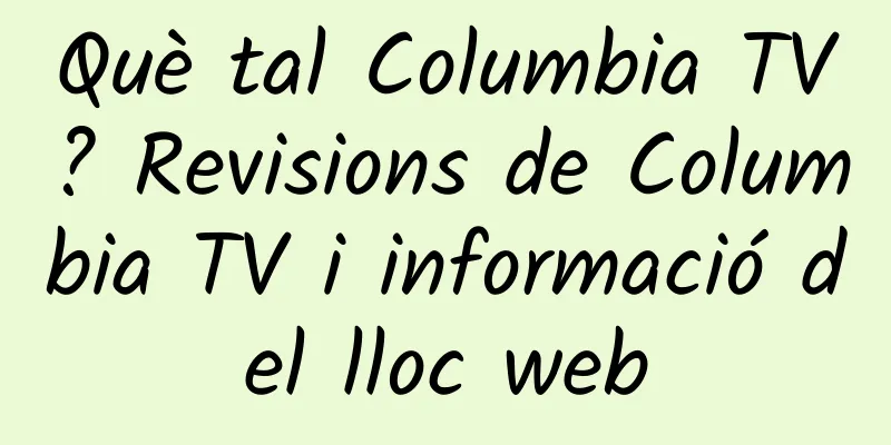 Què tal Columbia TV? Revisions de Columbia TV i informació del lloc web