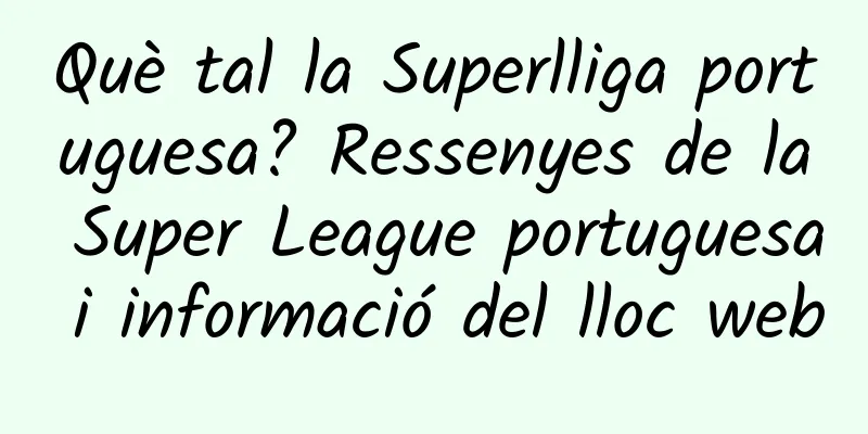 Què tal la Superlliga portuguesa? Ressenyes de la Super League portuguesa i informació del lloc web