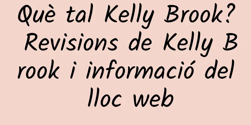 Què tal Kelly Brook? Revisions de Kelly Brook i informació del lloc web