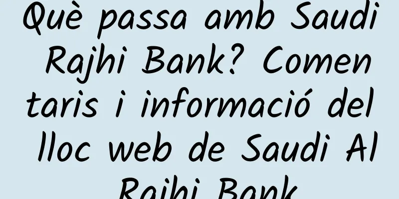 Què passa amb Saudi Rajhi Bank? Comentaris i informació del lloc web de Saudi Al Rajhi Bank