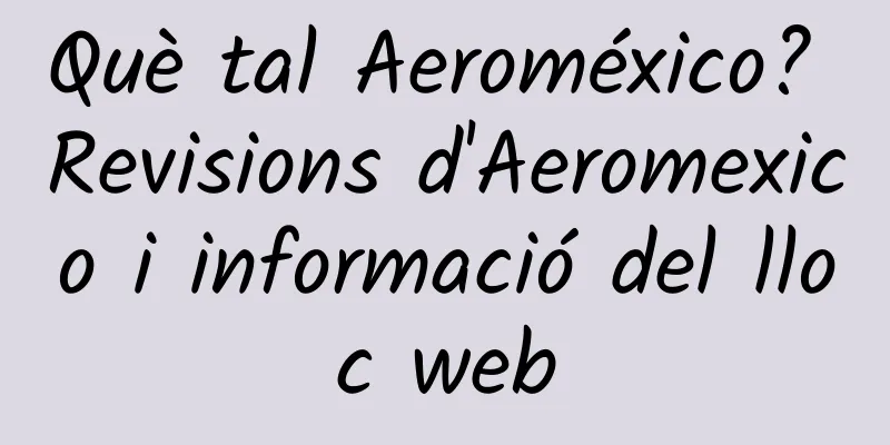 Què tal Aeroméxico? Revisions d'Aeromexico i informació del lloc web