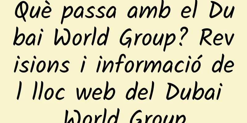 Què passa amb el Dubai World Group? Revisions i informació del lloc web del Dubai World Group