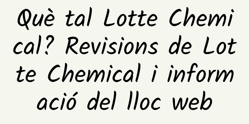Què tal Lotte Chemical? Revisions de Lotte Chemical i informació del lloc web