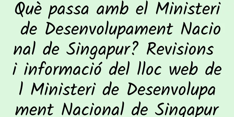 Què passa amb el Ministeri de Desenvolupament Nacional de Singapur? Revisions i informació del lloc web del Ministeri de Desenvolupament Nacional de Singapur