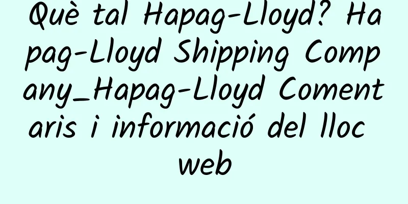 Què tal Hapag-Lloyd? Hapag-Lloyd Shipping Company_Hapag-Lloyd Comentaris i informació del lloc web