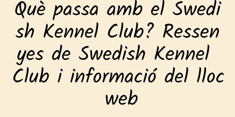 Què passa amb el Swedish Kennel Club? Ressenyes de Swedish Kennel Club i informació del lloc web