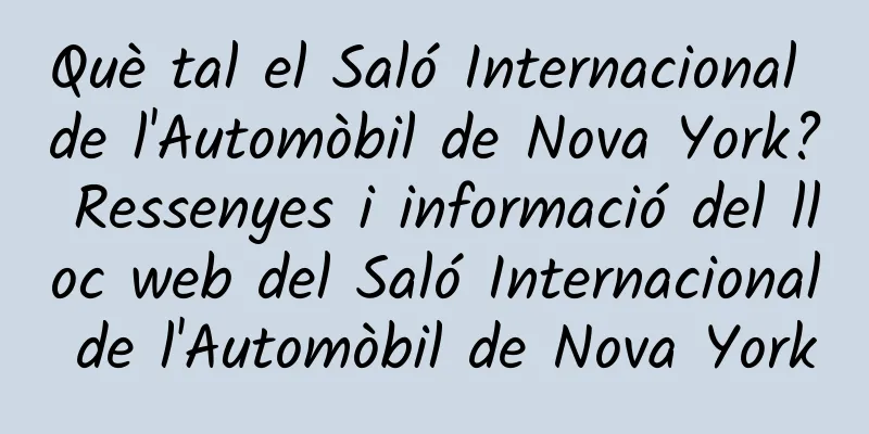 Què tal el Saló Internacional de l'Automòbil de Nova York? Ressenyes i informació del lloc web del Saló Internacional de l'Automòbil de Nova York
