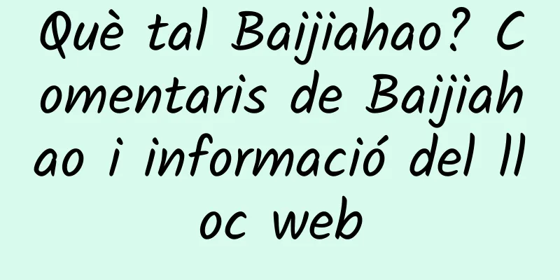 Què tal Baijiahao? Comentaris de Baijiahao i informació del lloc web