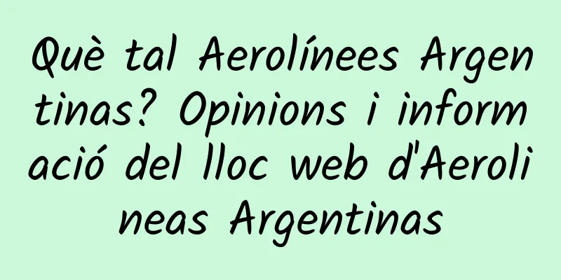 Què tal Aerolínees Argentinas? Opinions i informació del lloc web d'Aerolineas Argentinas