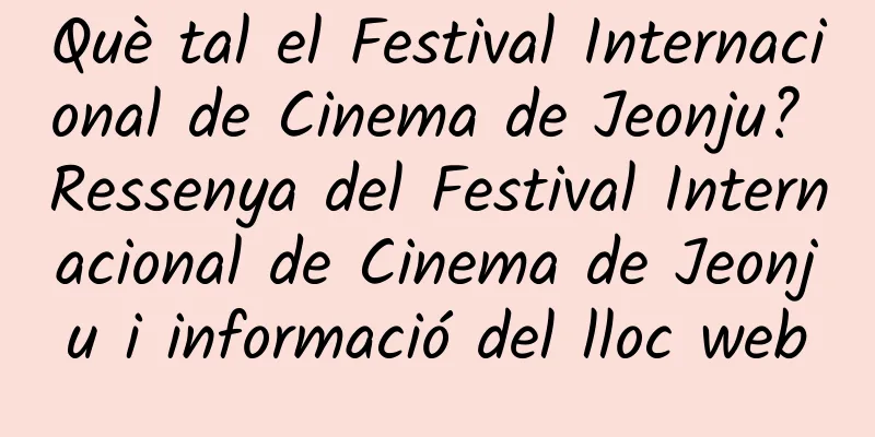 Què tal el Festival Internacional de Cinema de Jeonju? Ressenya del Festival Internacional de Cinema de Jeonju i informació del lloc web