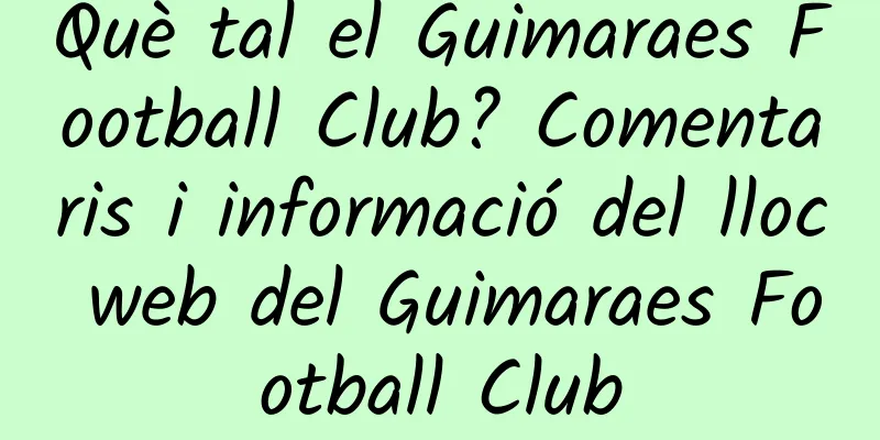 Què tal el Guimaraes Football Club? Comentaris i informació del lloc web del Guimaraes Football Club