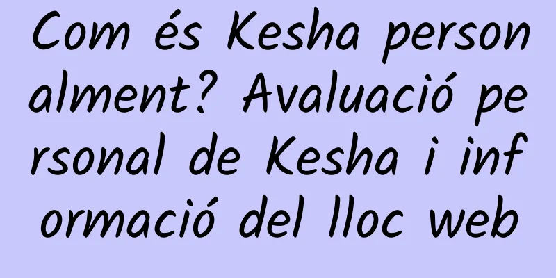 Com és Kesha personalment? Avaluació personal de Kesha i informació del lloc web