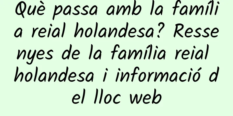 Què passa amb la família reial holandesa? Ressenyes de la família reial holandesa i informació del lloc web