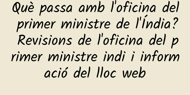 Què passa amb l'oficina del primer ministre de l'Índia? Revisions de l'oficina del primer ministre indi i informació del lloc web