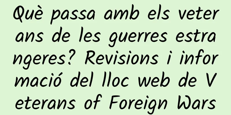 Què passa amb els veterans de les guerres estrangeres? Revisions i informació del lloc web de Veterans of Foreign Wars