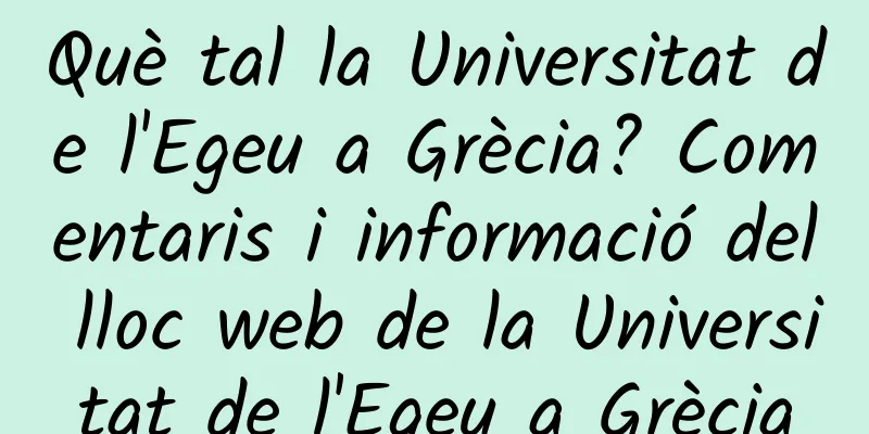 Què tal la Universitat de l'Egeu a Grècia? Comentaris i informació del lloc web de la Universitat de l'Egeu a Grècia
