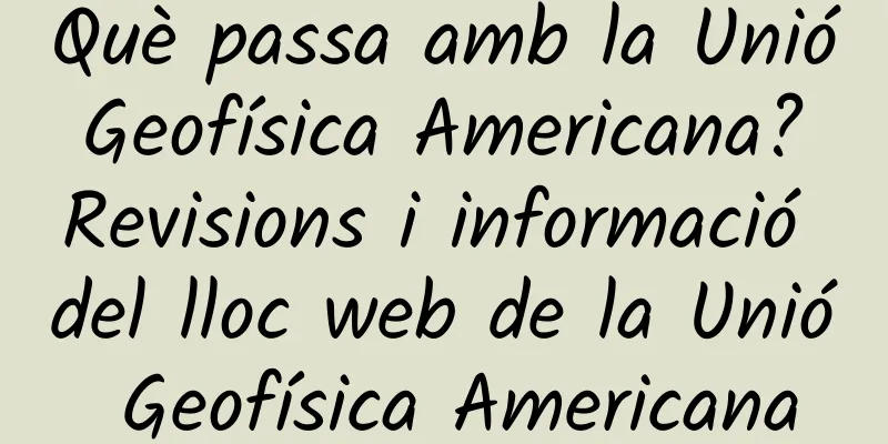 Què passa amb la Unió Geofísica Americana? Revisions i informació del lloc web de la Unió Geofísica Americana